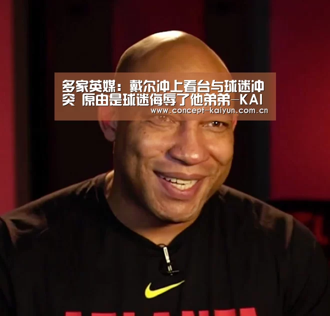 多家英媒:戴尔冲上看台与球迷冲突 原由是球迷侮辱了他弟弟-KAIYUN官网(图1) 开云赛事