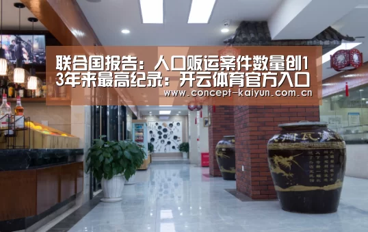 联合国报告: 人口贩运案件数量创13年来最高纪录:开云体育官方入口(图4) KAIYUN官网