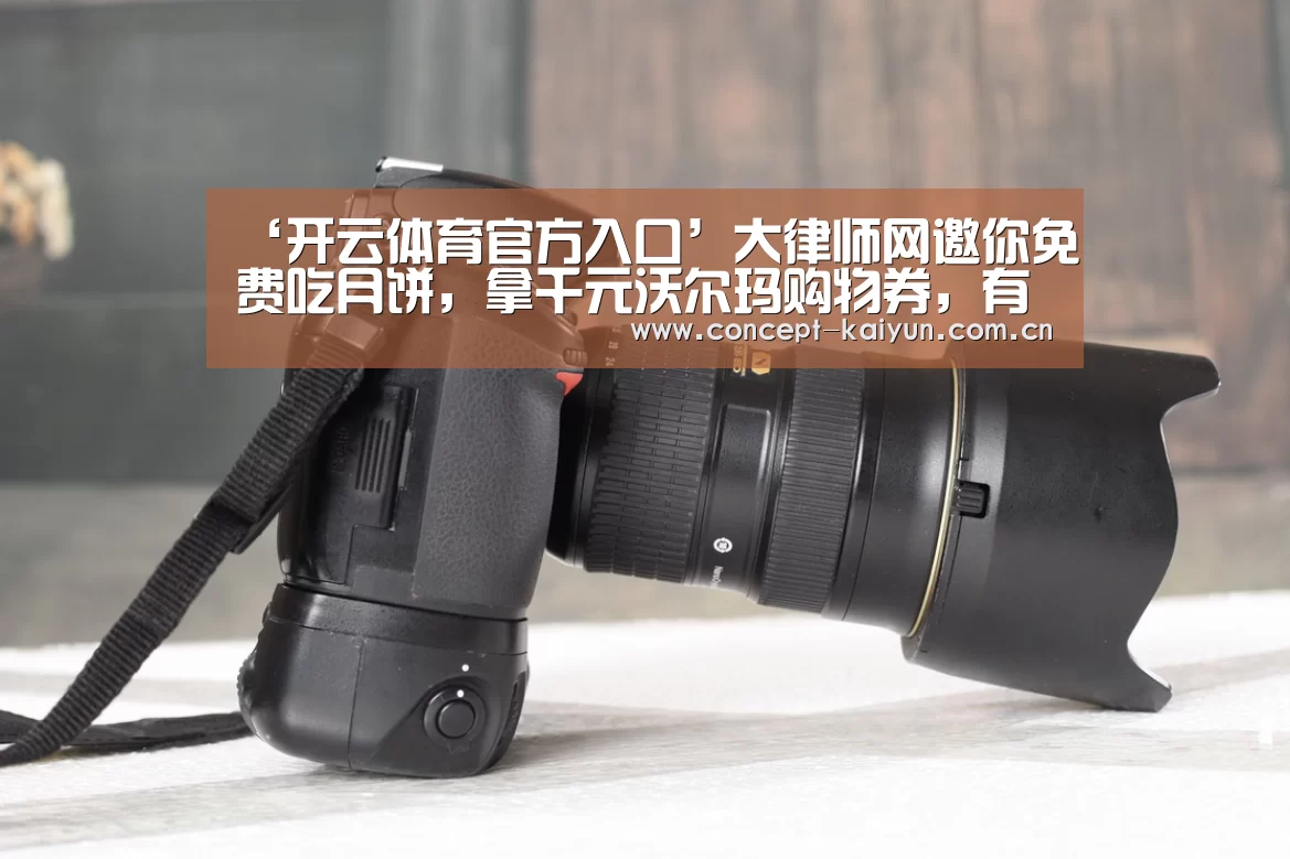 ‘开云体育官方入口’大律师网邀你免费吃月饼,拿千元沃尔玛购物券,有来就有送(图1) 开云赛事